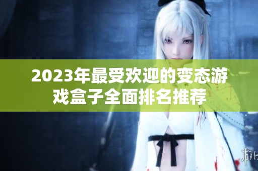 2023年最受欢迎的变态游戏盒子全面排名推荐