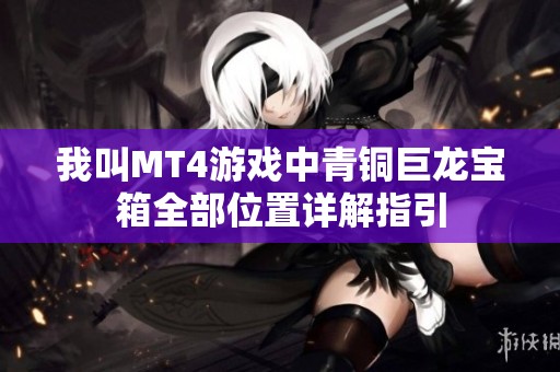 我叫MT4游戏中青铜巨龙宝箱全部位置详解指引