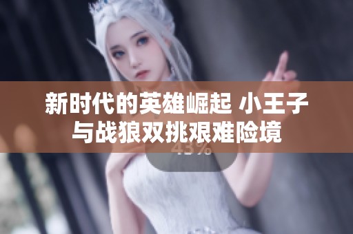新时代的英雄崛起 小王子与战狼双挑艰难险境