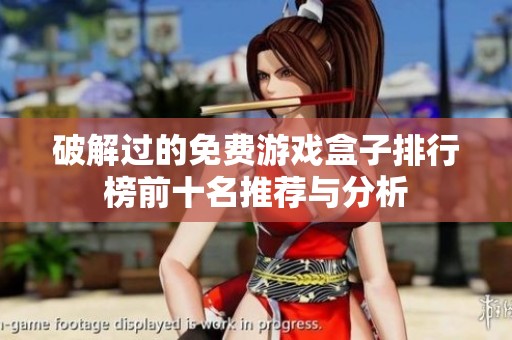 破解过的免费游戏盒子排行榜前十名推荐与分析