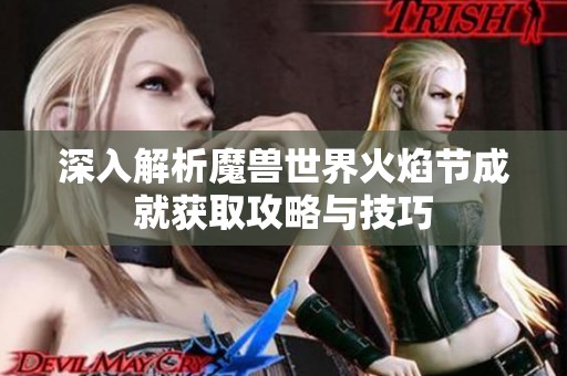 深入解析魔兽世界火焰节成就获取攻略与技巧