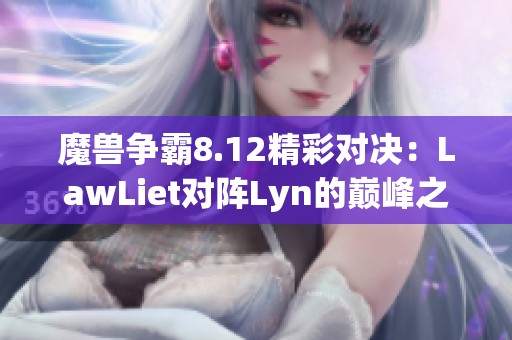 魔兽争霸8.12精彩对决：LawLiet对阵Lyn的巅峰之战