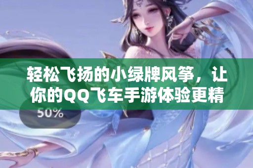 轻松飞扬的小绿牌风筝，让你的QQ飞车手游体验更精彩