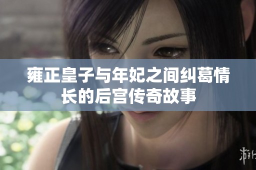 雍正皇子与年妃之间纠葛情长的后宫传奇故事