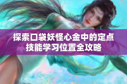 探索口袋妖怪心金中的定点技能学习位置全攻略