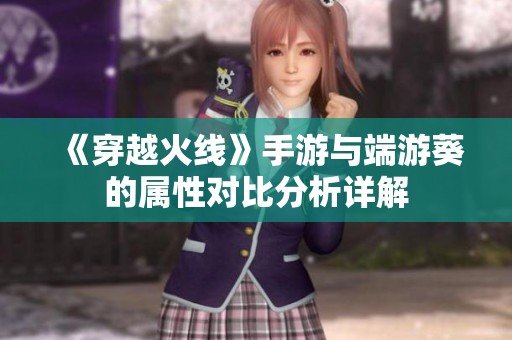 《穿越火线》手游与端游葵的属性对比分析详解