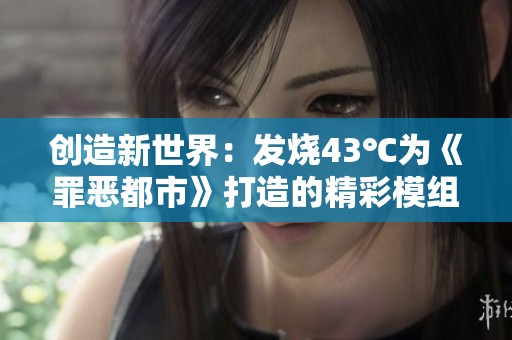 创造新世界：发烧43℃为《罪恶都市》打造的精彩模组第四期分享