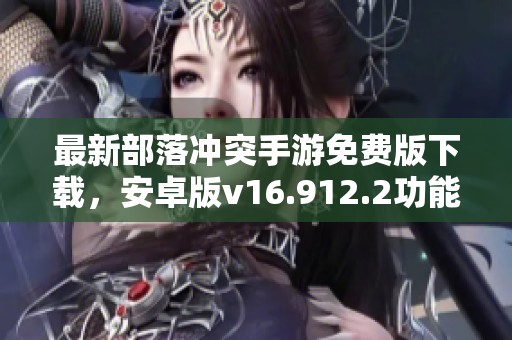 最新部落冲突手游免费版下载，安卓版v16.912.2功能全新上线