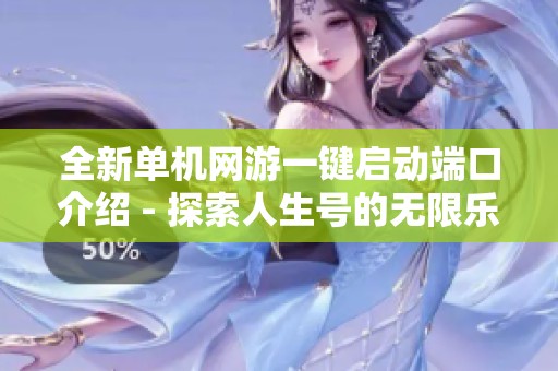 全新单机网游一键启动端口介绍 - 探索人生号的无限乐趣