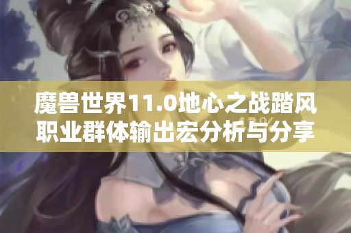 魔兽世界11.0地心之战踏风职业群体输出宏分析与分享