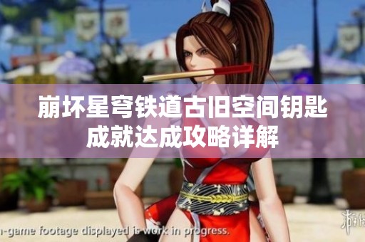 崩坏星穹铁道古旧空间钥匙成就达成攻略详解