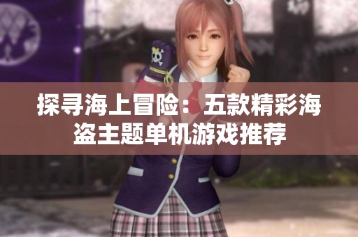 探寻海上冒险：五款精彩海盗主题单机游戏推荐