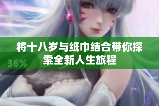 将十八岁与纸巾结合带你探索全新人生旅程