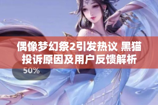 偶像梦幻祭2引发热议 黑猫投诉原因及用户反馈解析