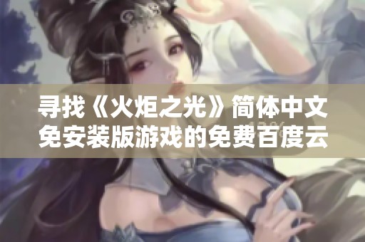 寻找《火炬之光》简体中文免安装版游戏的免费百度云资源分享