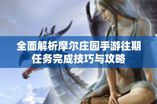 全面解析摩尔庄园手游往期任务完成技巧与攻略