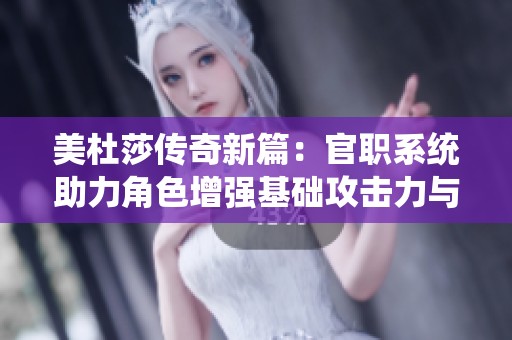 美杜莎传奇新篇：官职系统助力角色增强基础攻击力与怪物对抗