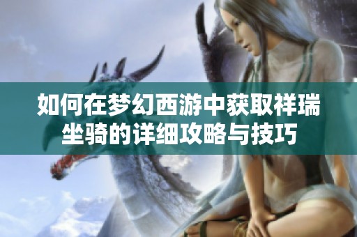 如何在梦幻西游中获取祥瑞坐骑的详细攻略与技巧