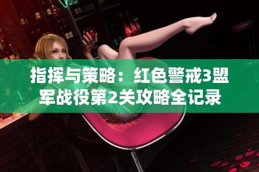 指挥与策略：红色警戒3盟军战役第2关攻略全记录