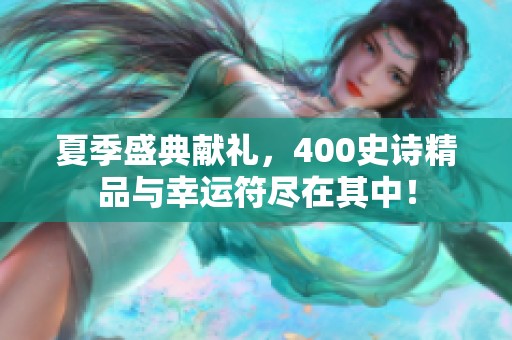 夏季盛典献礼，400史诗精品与幸运符尽在其中！