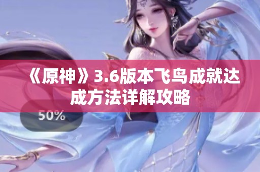 《原神》3.6版本飞鸟成就达成方法详解攻略