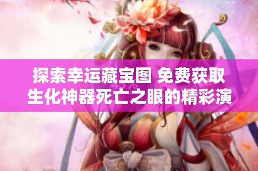 探索幸运藏宝图 免费获取生化神器死亡之眼的精彩演示