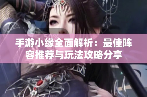 手游小缘全面解析：最佳阵容推荐与玩法攻略分享