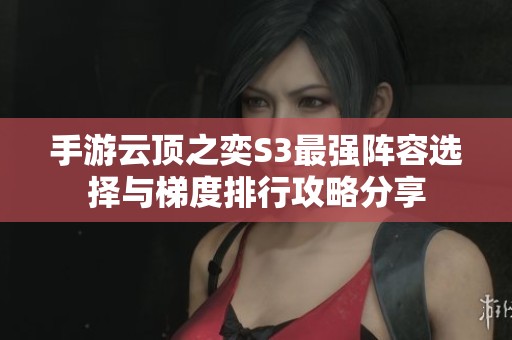 手游云顶之奕S3最强阵容选择与梯度排行攻略分享