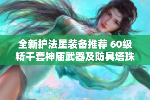 全新护法星装备推荐 60级精千套神庙武器及防具塔珠攻略
