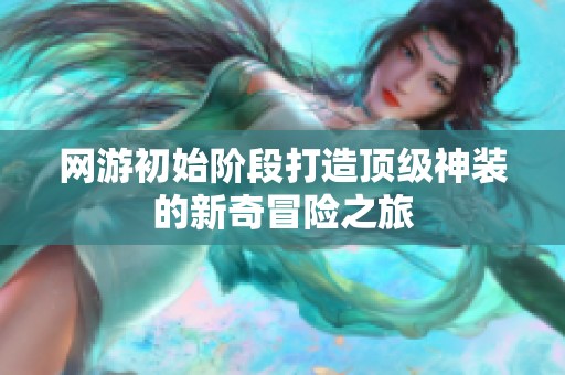 网游初始阶段打造顶级神装的新奇冒险之旅