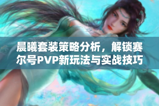 晨曦套装策略分析，解锁赛尔号PVP新玩法与实战技巧