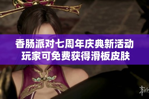 香肠派对七周年庆典新活动 玩家可免费获得滑板皮肤