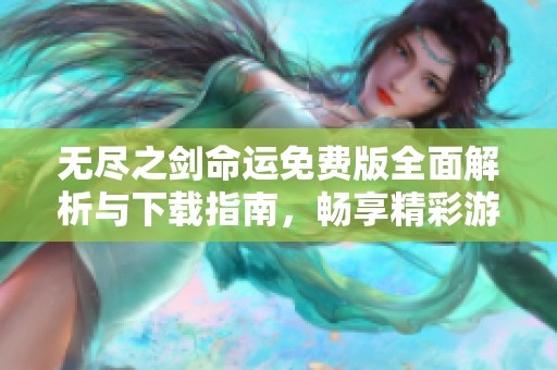 无尽之剑命运免费版全面解析与下载指南，畅享精彩游戏体验