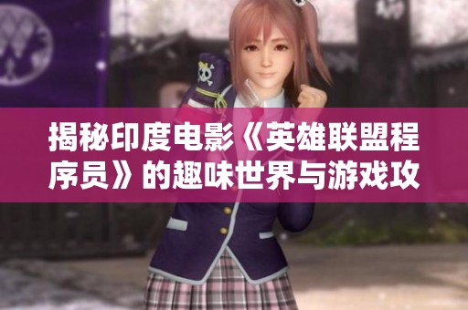 揭秘印度电影《英雄联盟程序员》的趣味世界与游戏攻略