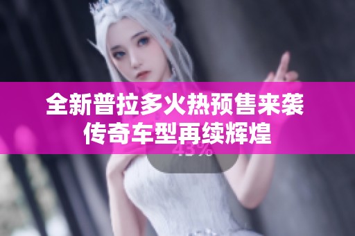全新普拉多火热预售来袭 传奇车型再续辉煌