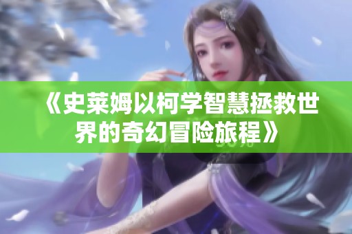 《史莱姆以柯学智慧拯救世界的奇幻冒险旅程》
