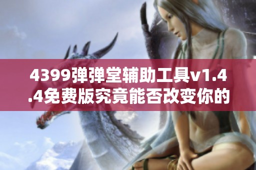 4399弹弹堂辅助工具v1.4.4免费版究竟能否改变你的游戏体验