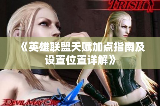《英雄联盟天赋加点指南及设置位置详解》