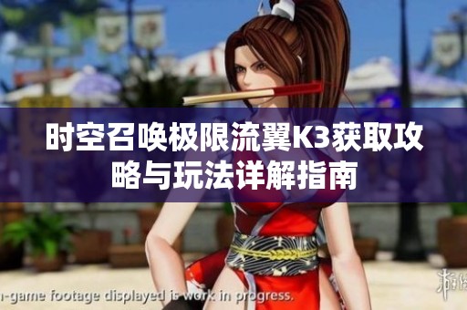 时空召唤极限流翼K3获取攻略与玩法详解指南