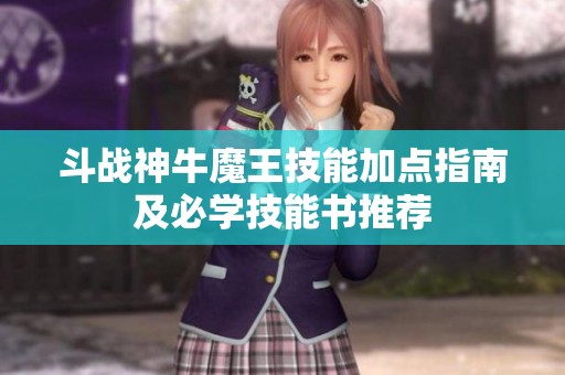 斗战神牛魔王技能加点指南及必学技能书推荐