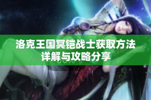 洛克王国冥铠战士获取方法详解与攻略分享
