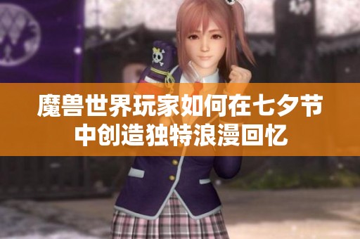 魔兽世界玩家如何在七夕节中创造独特浪漫回忆
