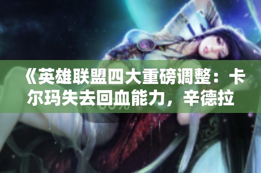 《英雄联盟四大重磅调整：卡尔玛失去回血能力，辛德拉与卡萨丁连击能力提升》