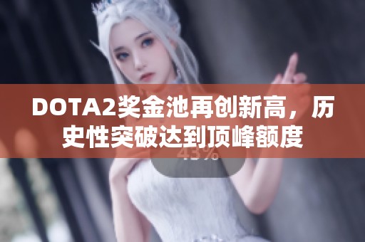 DOTA2奖金池再创新高，历史性突破达到顶峰额度