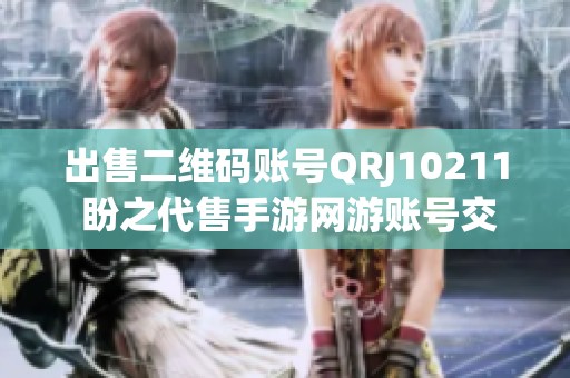 出售二维码账号QRJ10211 盼之代售手游网游账号交易平台