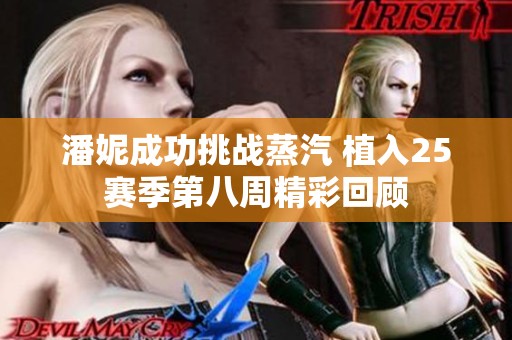 潘妮成功挑战蒸汽 植入25赛季第八周精彩回顾