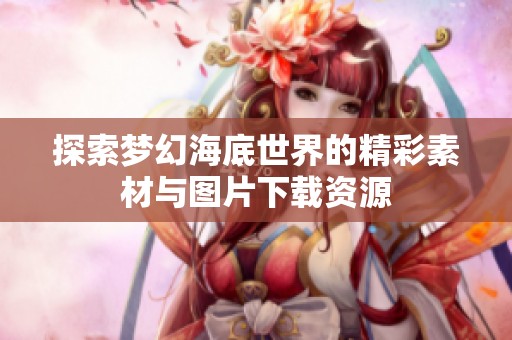 探索梦幻海底世界的精彩素材与图片下载资源