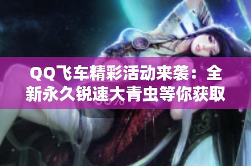QQ飞车精彩活动来袭：全新永久锐速大青虫等你获取