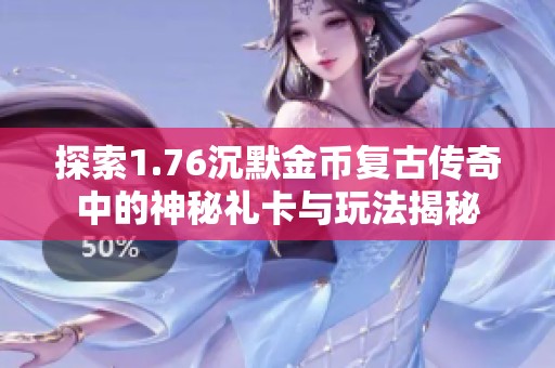 探索1.76沉默金币复古传奇中的神秘礼卡与玩法揭秘