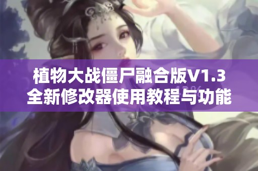 植物大战僵尸融合版V1.3全新修改器使用教程与功能介绍